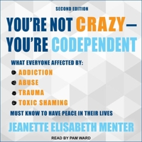 You're Not Crazy - You're Codependent: What Everyone Affected by Addiction, Abuse, Trauma or Toxic Shaming Must Know to Have Peace in Their Lives B08Z9VR8XZ Book Cover