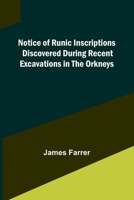 Notice of Runic Inscriptions Discovered during Recent Excavations in the Orkneys 9357099662 Book Cover