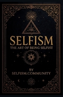 Selfism: The Art Of Being Selfist B0GP9V8NV6 Book Cover
