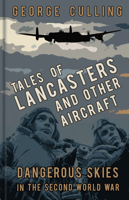 Tales of Lancasters and Other Aircraft: Dangerous Skies in the Second World War 180399455X Book Cover