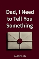 Dad, I Need to Tell You Something B0GSHGWQWZ Book Cover