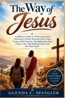 The Way of Jesus: A Biblical Guide to Following Christ, Growing in Faith, Hearing God's Voice, Living with Purpose, Strengthening Your Prayer Life, and Walking Daily with the Holy Spirit B0HD2D5TTW Book Cover