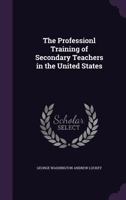 The Professional Training of Secondary Teachers in the United States 1165161117 Book Cover