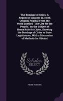 The Bondage of Cities: A Reprint of Chapter III, (with Original Paging) from the Work Entitled "the City for the People," on the Subject of Home Rule for Cities (Classic Reprint) 116718405X Book Cover