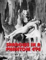 Shadows in a Phantom Eye, Volume 1 (1872-1907): Attractions & Aberrations In The Moving Image 1872-1949 1917285000 Book Cover