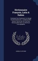 Dictionnaire Fran�ois, Latin & Italien: Contenant Non Seulement Un Abreg� Du Dictionnaire De L' Academie Mais Encore Tout Ce Qu' Ily A De Plus Remarquable Dans Les Meilleurs Lexicographes 1340110202 Book Cover