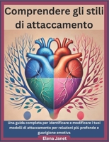 Comprendere gli stili di attaccamento: Una guida completa per identificare e modificare i tuoi modelli di attaccamento per relazioni più profonde e guarigione emotiva (Italian Edition) B0DY1Z4KFJ Book Cover
