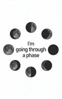 I'm Going Through a Phase: Funny Astronomer Scientist Gift - Moon Notebook for Space Lovers! for Those Who Love Stars, Planets, and Rocket Space Ships! Let's Explore the Solar System and Occupy Mars! 1092291644 Book Cover