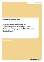 Unternehmensgr�ndung im L�ndervergleich. Status Quo und Rahmenbedingungen in Marokko und Deutschland 3668150044 Book Cover