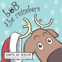 Bob the Reindeer 1480851957 Book Cover