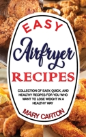 Easy Airfryer Recipes: Collection Of Easy, Quick, And Healthy Recipes For You Who Want To Lose Weight In A Healthy Way. 1802722076 Book Cover