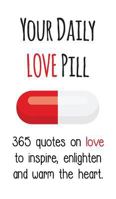 Your Daily Love Pill: 365 Quotes on Love to Inspire, Enlighten and Warm the Heart 0648091120 Book Cover