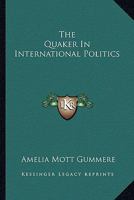The Quaker In International Politics 1425470386 Book Cover