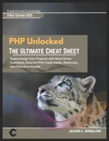 PHP Unlocked THE ULTIMATE CHEAT SHEET: THE ULTIMATE CHEAT SHEET Supercharge Your Projects with Must-Know Functions, Smarter PHP, Code Hacks, Shortcuts, and Pro-Level Scripts B0G4LV8Y23 Book Cover