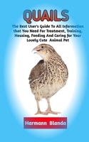 QUAILS: Complete Quails Information, The Ultimate Guide To Quails Care, Feeding, Housing, Training B0BJ4WKW86 Book Cover