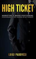 High Ticket: Marketing E Brand Positioning. Posizionamento Per Vendere Ad Alti Margini 1091441537 Book Cover