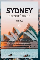 SYDNEY REISEFÜHRER 2024: Ein umfassender Reiseführer zur Erkundung von Sydney, Australien: reiche Geschichte, lebendige Kultur und berühmte Wahrzeichen für Erstbesucher (German Edition) B0CST68L8F Book Cover