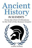 Ancient History in 50 Events: From Ancient Civilizations to the Fall of the Roman Empire 1532815980 Book Cover