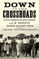 Down to the Crossroads: Civil Rights, Black Power, and the Meredith March Against Fear 0374192200 Book Cover