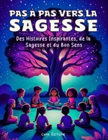 Pas à Pas Vers La Sagesse: 3 numéros en 1 : 21 histoires inspirantes et leurs enseignements. (French Edition) B0CN859ZPP Book Cover