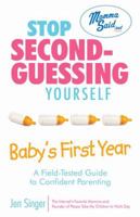 Stop Second-Guessing Yourself--Baby's First Year: A Field-Tested Guide to Confident Parenting 0757314678 Book Cover