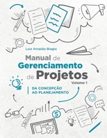 MANUAL DE GERENCIAMENTO DE PROJETOS - VOLUME 1: DA CONCEPÇÃO AO PLANEJAMENTO (Portuguese Edition) 6501016525 Book Cover