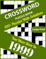 Crossword Puzzle Book: You Were Born In 1999: Large Print Crossword Puzzles For Adults And Seniors With 100+ Puzzles And Solutions For Those Who Were Born In 1999 B096JQTDH3 Book Cover