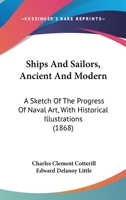 Ships And Sailors, Ancient And Modern: A Sketch Of The Progress Of Naval Art, With Historical Illustrations 1164929267 Book Cover