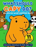 What Should Capy Do? A Choose Your Own Ending Capybara Book for Kids: Pick Your Path and Learn About the Power to Choose and Natural Consequences B0G38SR7Q4 Book Cover