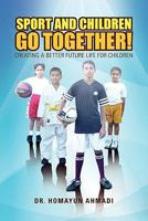 Sport and Children Go Together!: Creating a Better Future Life for Children 1462871127 Book Cover