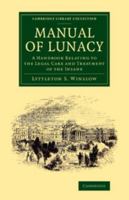 Manual of Lunacy: A Handbook Relating to the Legal Care and Treatment of the Insane in the Public and Private Asylums of Great Britain, Ireland, United States of America, and the Continent 1108063497 Book Cover