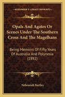 Opals and Agates or Scenes Under the Southern Cross and the Magelhans: Being Memoirs of Fifty Years of Australia and Polynesia 1019068043 Book Cover