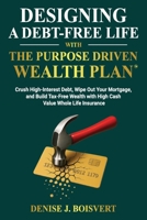 DESIGNING A DEBT-FREE LIFE WITH THE PURPOSE DRIVEN WEALTH PLAN: Crush High-Interest Debt, Wipe Out Your Mortgage, and Build Tax-Free Wealth with High Cash Value Whole Life Insurance B0F7FRV13C Book Cover