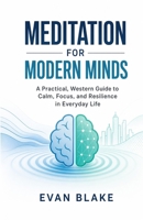 Meditation for Modern Minds: A Practical, Western Guide to Calm, Focus, and Resilience in Everyday Life B0H2XFMZVB Book Cover