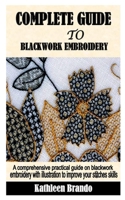 COMPLETE GUIDE TO BLACKWORK EMBROIDERY: A comprehensive practical guide on blackwork embroidery with illustration to improve your stitches skills null Book Cover