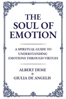 The Soul of Emotion: A Spiritual Guide to Understanding Emotions Through Virtues 1764054628 Book Cover