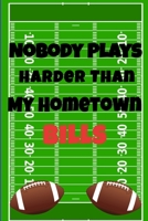 Nobody Plays Harder Than My Hometown Bills: Football Playbook For Football Coaches, Fantasy Football Players, and Die-hard Football Fans. Draw Up ... Use As Your Daily Planner and Organizer 1675604584 Book Cover