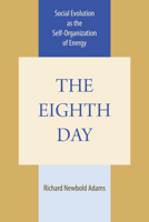 The Eighth Day: Social Evolution as the Self-Organization of Energy 0292720610 Book Cover