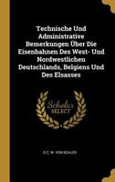 Technische Und Administrative Bemerkungen �ber Die Eisenbahnen Des West- Und Nordwestlichen Deutschlands, Belgiens Und Des Elsasses 0270363629 Book Cover