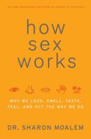 How Sex Works: Why We Look, Smell, Taste, Feel, and Act the Way We Do 0061479659 Book Cover