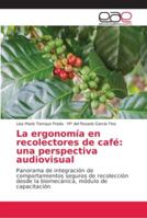 La ergonomía en recolectores de café: una perspectiva audiovisual: Panorama de integración de comportamientos seguros de recolección desde la biomecánica, módulo de capacitación 6202159812 Book Cover