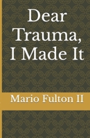 Dear Trauma, I Made It B08SGZ7TPY Book Cover