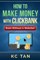 How To Make Money With Clickbank (Even Without A Website) 1511506008 Book Cover