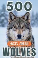 500 Fascinating Facts About Wolves: Incredible Wildlife Trivia, Survival Secrets and Forest Discoveries for Kids, and Adults B0H167S44Z Book Cover