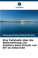 Eine Fallstudie über die Wahrnehmung von Schülern beim Einsatz von IKT im Unterricht 6205956756 Book Cover