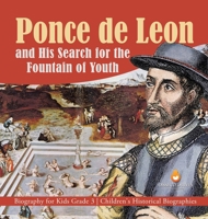Ponce de Leon and His Search for the Fountain of Youth - Biography for Kids Grade 3 - Children's Historical Biographies 1541953061 Book Cover