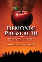 Demonic Pressure III: From Thrones to Chains: How Spiritual Pressure Targets Bloodlines, Destinies, and the Church B0GRRHGZMM Book Cover