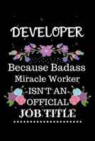 Developer Because Badass Miracle Worker Isn't an Official Job Title: Lined Journal Notebook Gift for Developer. Notebook / Diary / Thanksgiving & Christmas Gift For Developer 1711848050 Book Cover