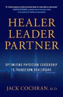 Healer, Leader, Partner: Optimizing Physician Leadership to Transform Healthcare 1544511280 Book Cover