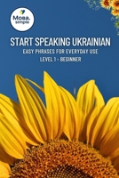 Start Speaking Ukrainian: Easy Phrases for Everyday Use – Level 1 Beginner: Practical Ukrainian Phrases for Travel, Daily Conversations & Quick Learning B0FNL8GMTP Book Cover